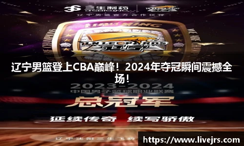 辽宁男篮登上CBA巅峰！2024年夺冠瞬间震撼全场！