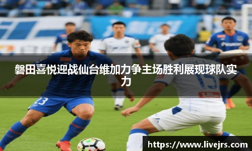 磐田喜悦迎战仙台维加力争主场胜利展现球队实力